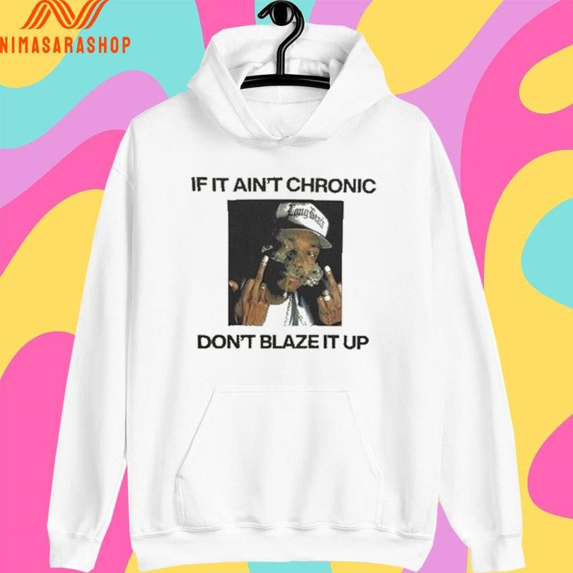 If It Ain’t Chronic Don’t Blaze It Up Shirts
