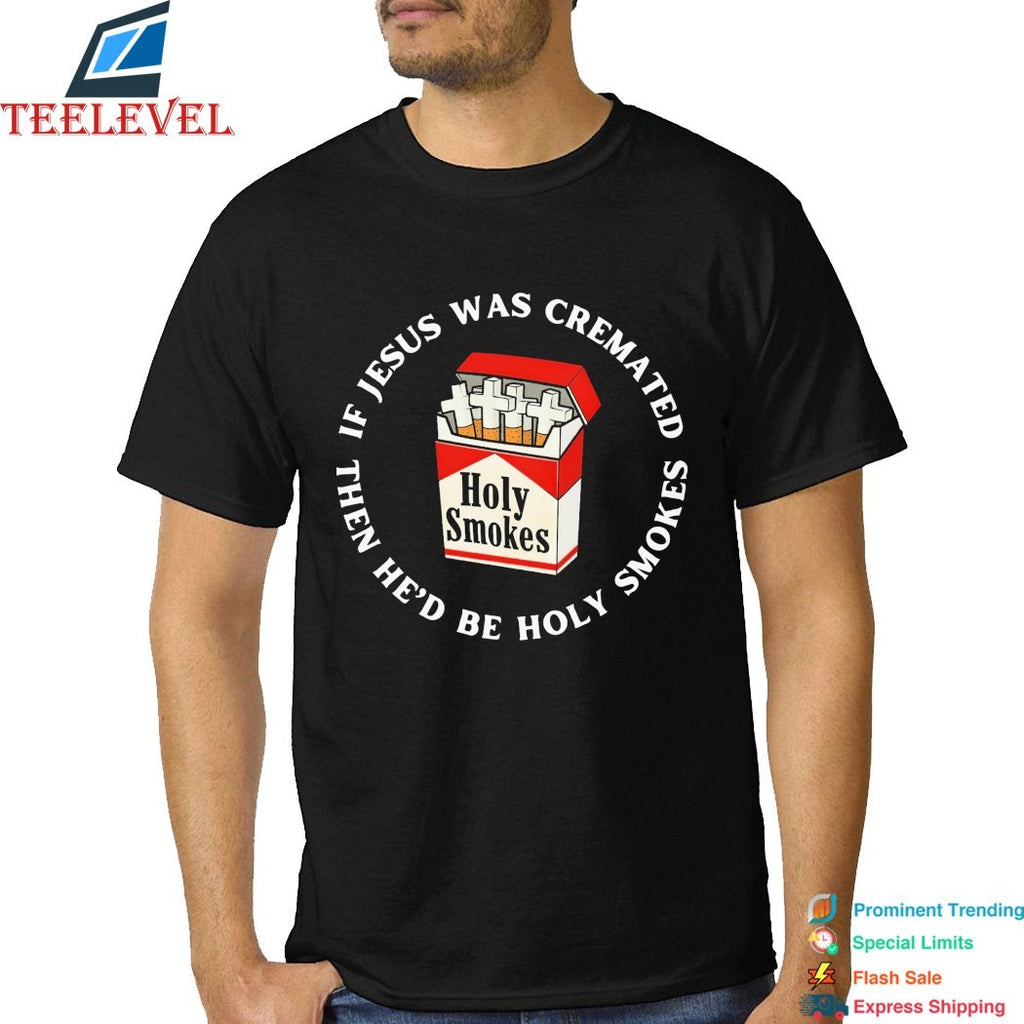 If Jesus Was Cremated Then He’d Be Holy Smokes Marlboro Cigarettes T-shirts