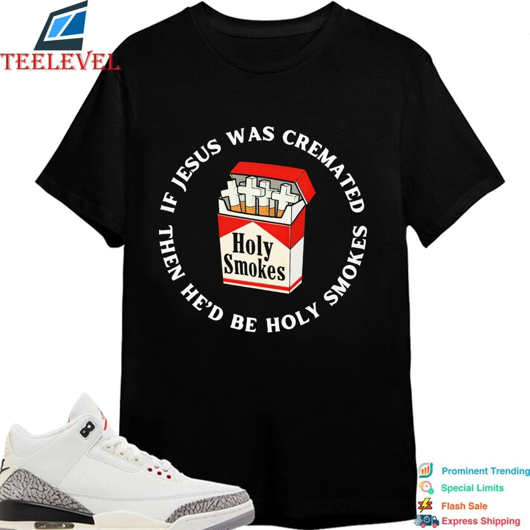 If Jesus Was Cremated Then He’d Be Holy Smokes Marlboro Cigarettes T-shirts