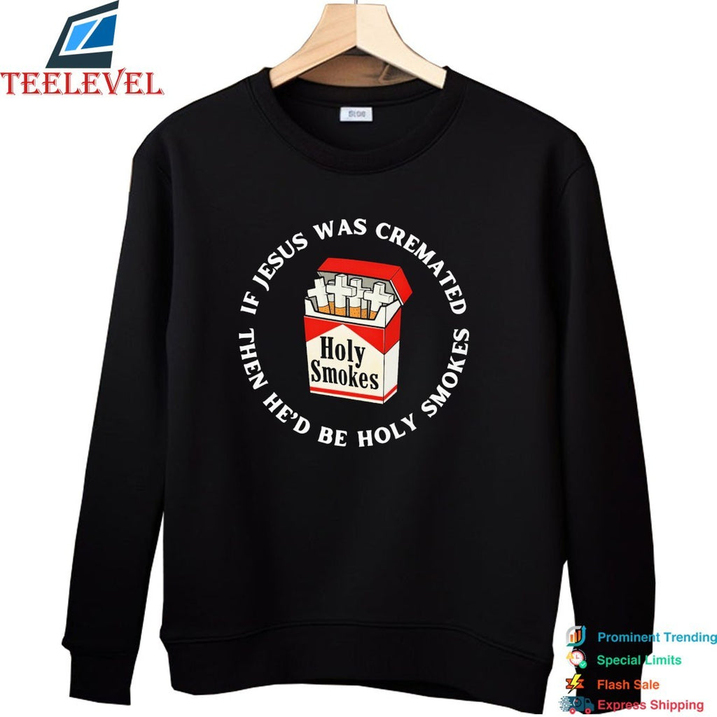 If Jesus Was Cremated Then He’d Be Holy Smokes Marlboro Cigarettes T-shirts