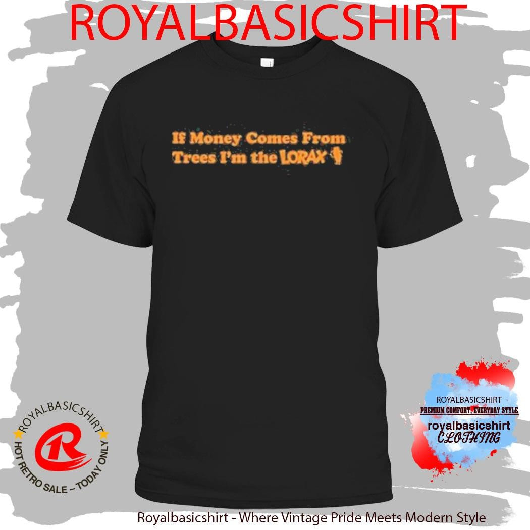 If Money Comes From Trees In The Lorax Shirt