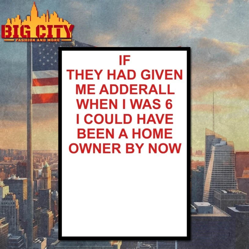 If They Had Given Me Adderall When I Was 6 T-shirt