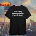 If This Going Against My Deductible It Better Be Worth It Shirt