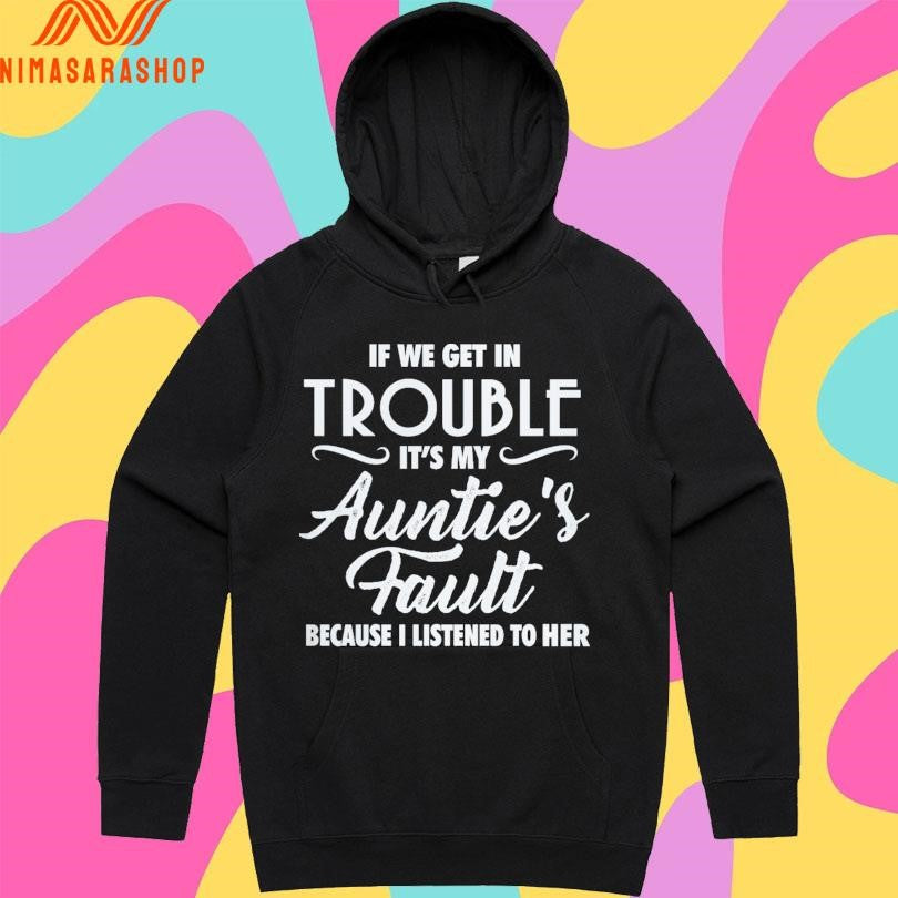 If We Get In Trouble It’s My Auntie’s Fault Because I Listened To Her Shirts