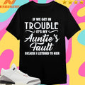 If We Get In Trouble It’s My Auntie’s Fault Because I Listened To Her Shirts
