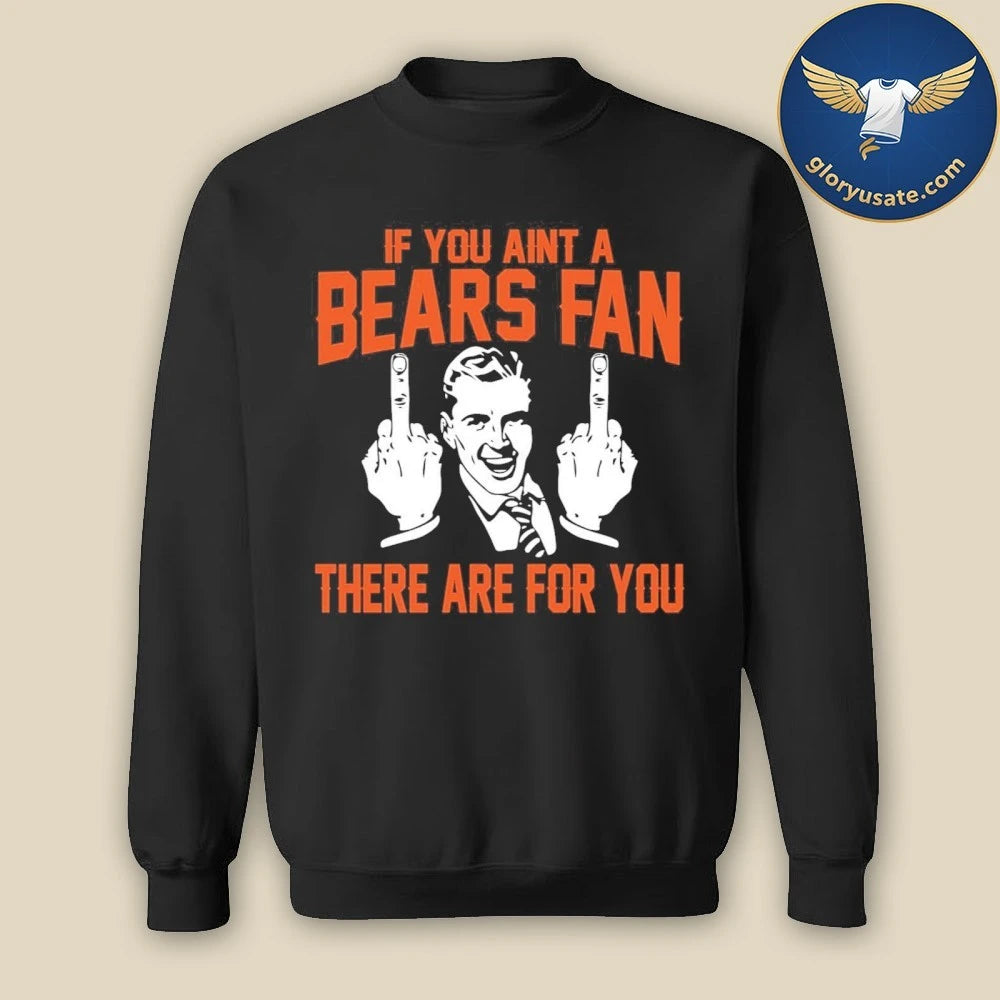 If You Aint A Bears Fan There Are For You Shirt