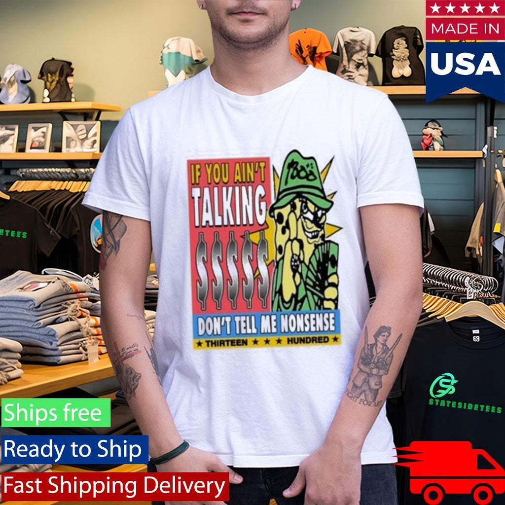 If You Ain’t Talking Don’t Tell Me Nonsense 1300 Shirt