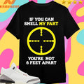 If You Can Smell My Fart you’re not 6 feet apart Shirts