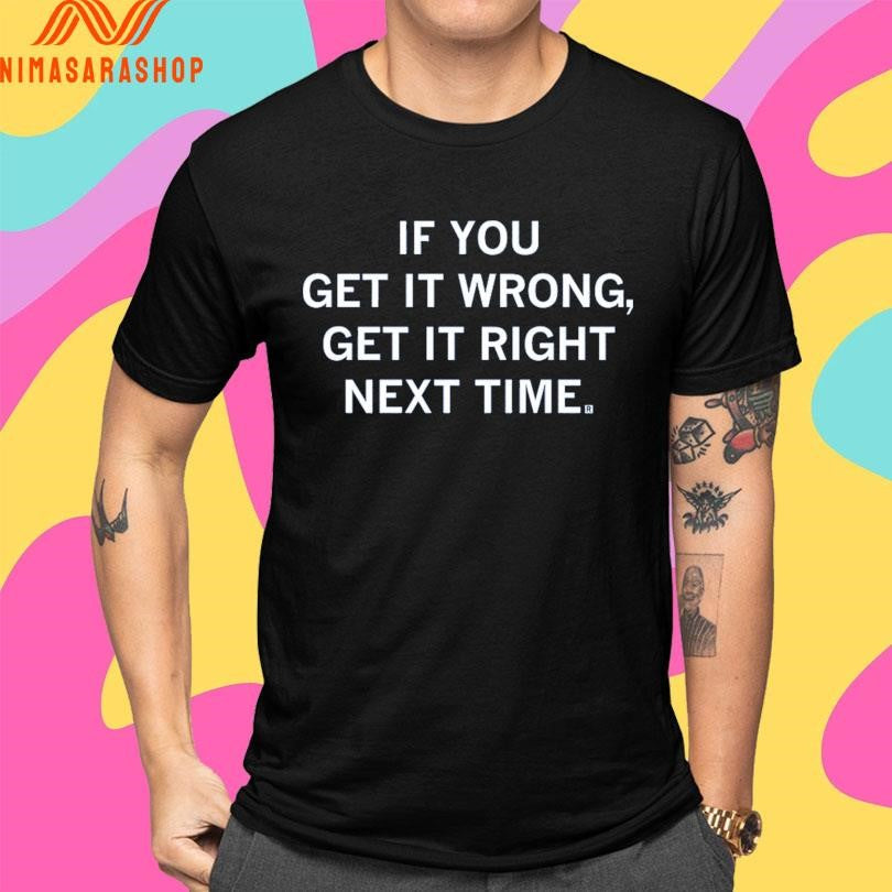 If You Get It Wrong Get It Right Next Time Shirts