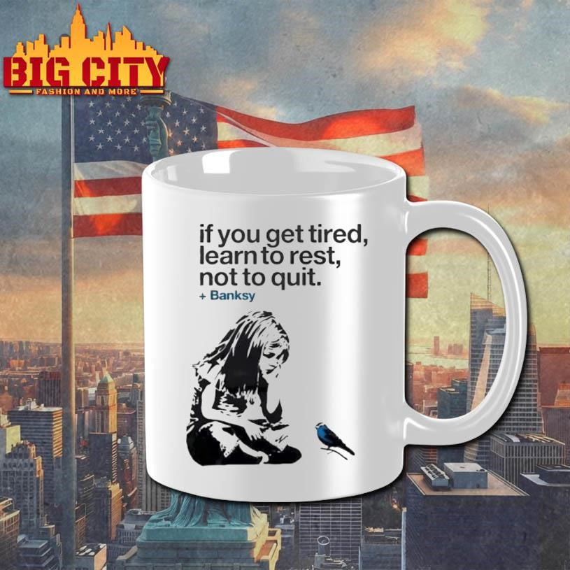 If You Get Tired Learn To Rest Not To Quit Banksy Shirt