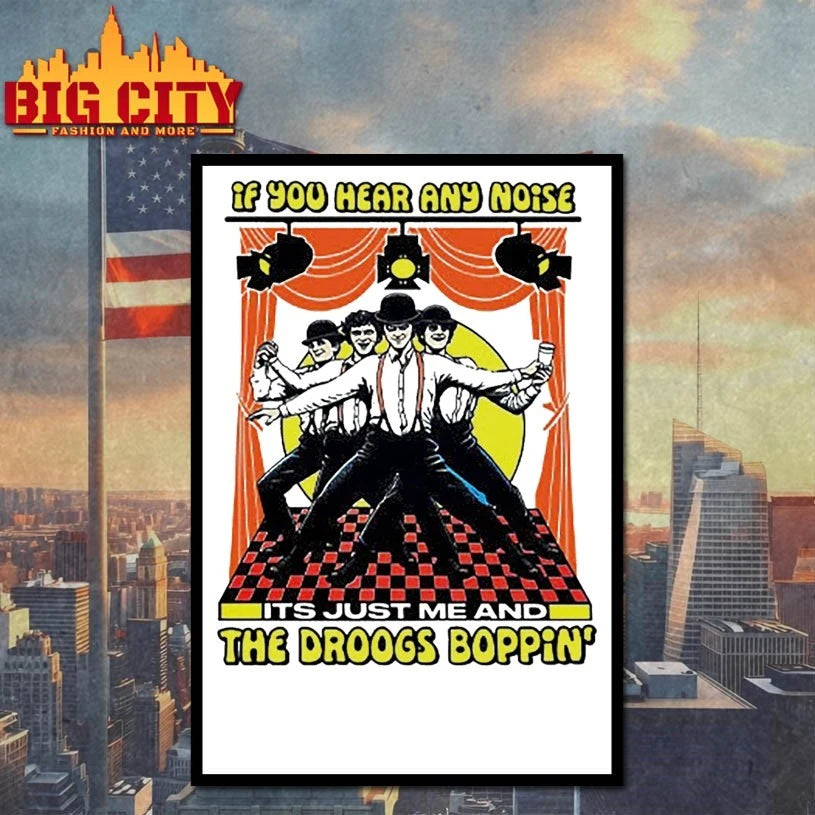 If You Hear Any Noise It’s Just Me And The Droogs Boppin shirt