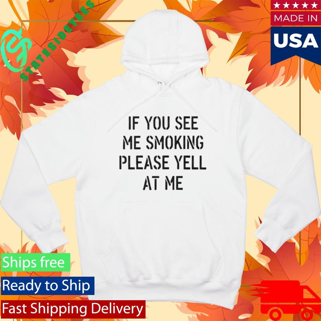 If You See Me Smoking Please Yell At Me Shirt