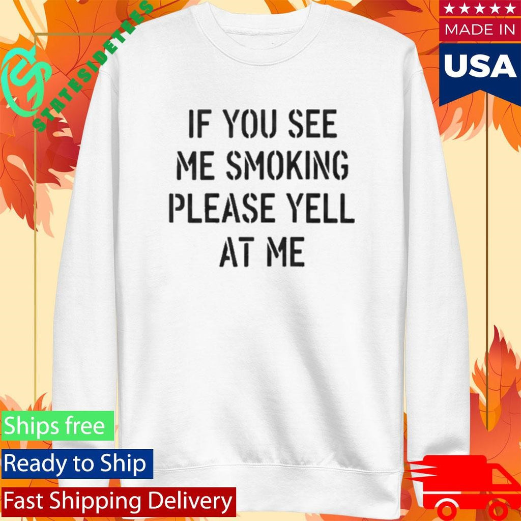 If You See Me Smoking Please Yell At Me Shirt
