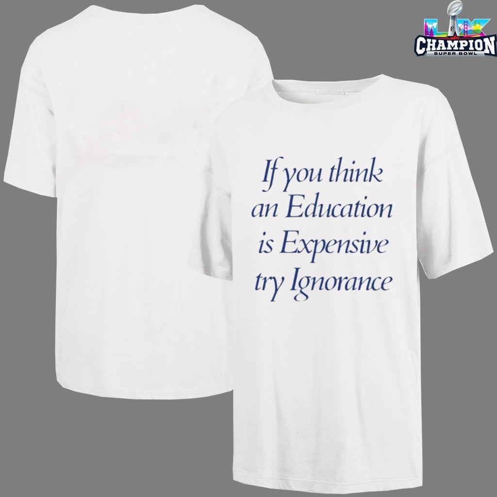If You Think An Education Is Expensive Try Ignorance T-Shirts