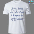 If You Think An Education Is Expensive Try Ignorance T-Shirts