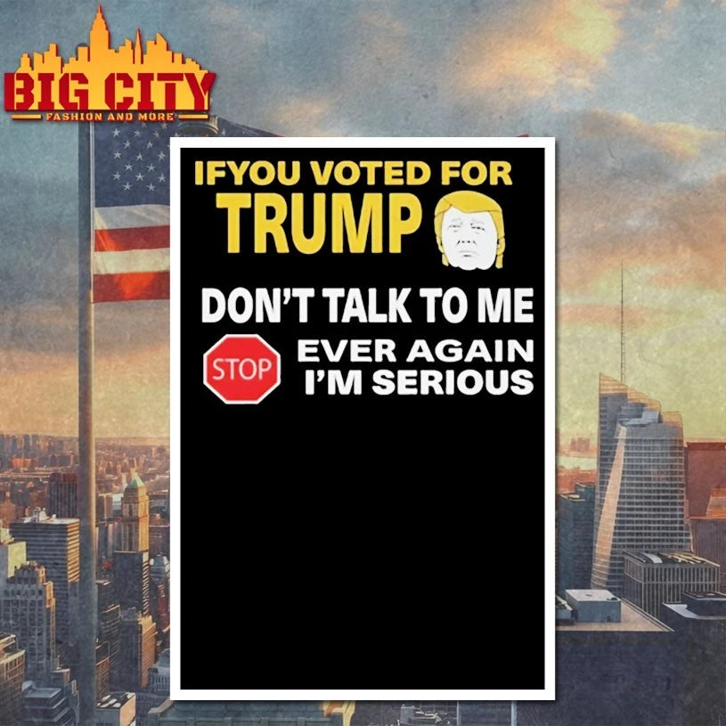 If You Voted For Trump Dont Talk To Me Ever Again Shirt