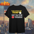 If You Voted For Trump Dont Talk To Me Ever Again Shirt