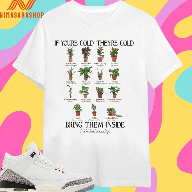 If You’re Cold They’re Cold Bring Them Inside Feels So Good Botanical Dept Shirts