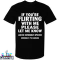 If You’re Flirting With Me Please Let Me Know And Be Extremely Specific Seriously I’m Clueless T-shirts