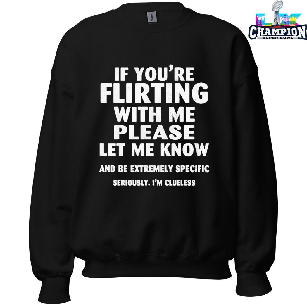 If You’re Flirting With Me Please Let Me Know And Be Extremely Specific Seriously I’m Clueless T-shirts
