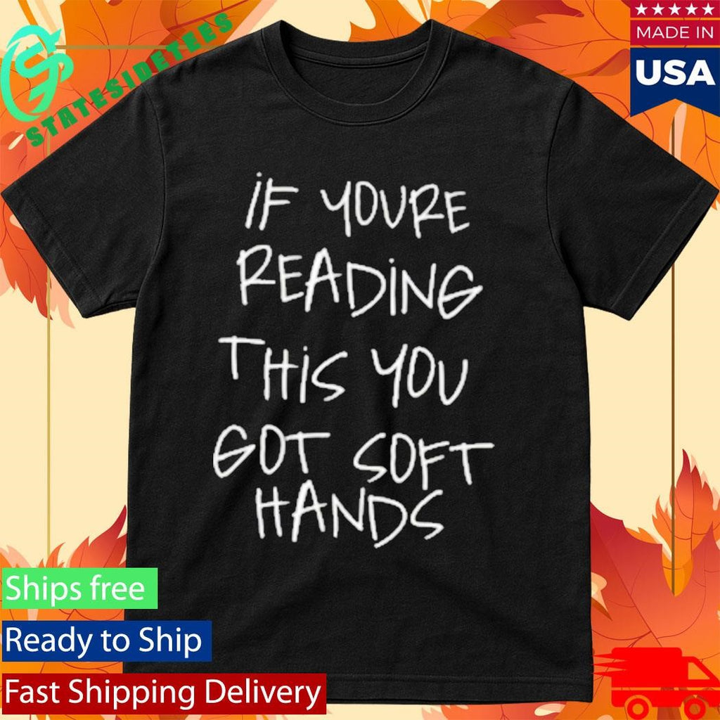 If You’re Reading This You Got Soft Hands Shirt