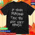 If You’re Reading This You Got Soft Hands Shirt