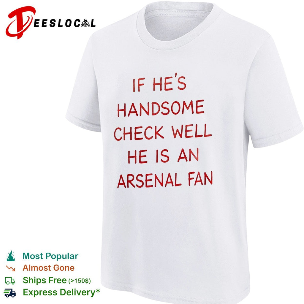 If he is handsome check well he is an Arsenal fan Premier League football shirt