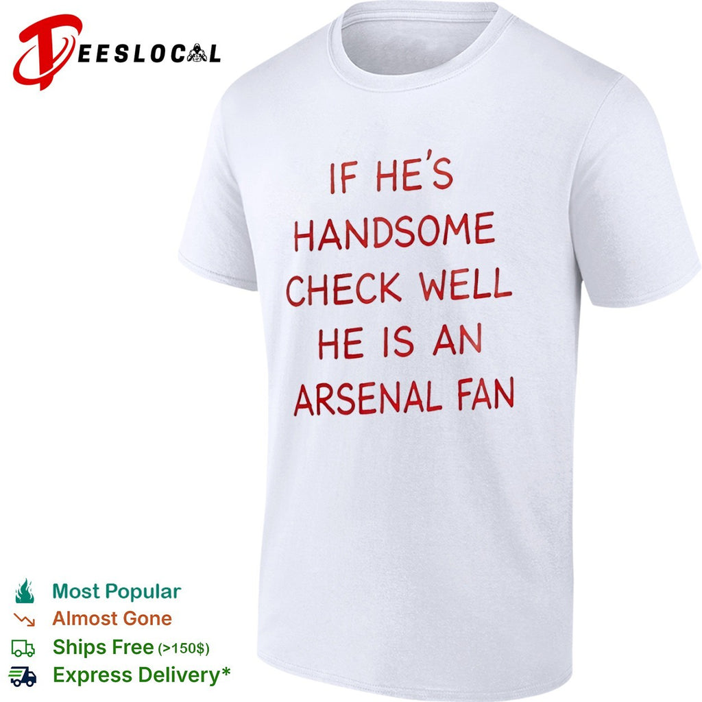 If he is handsome check well he is an Arsenal fan Premier League football shirt