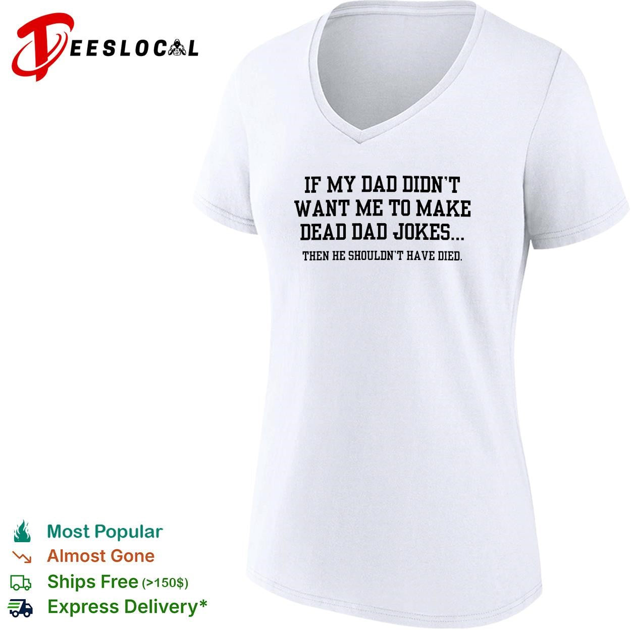 If my dad didn’t want me to make dead dad jokes shirt
