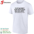 If my dad didn’t want me to make dead dad jokes shirt