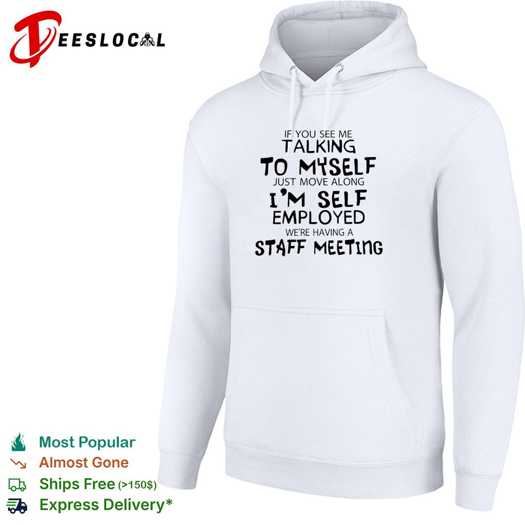 If you see me talking to myself just move along i’m self employed text shirt