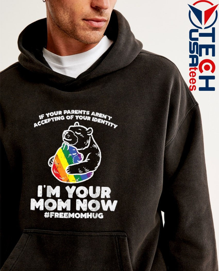 If your parents aren’t accepting of your identity I’m your mom now LGBT shirt