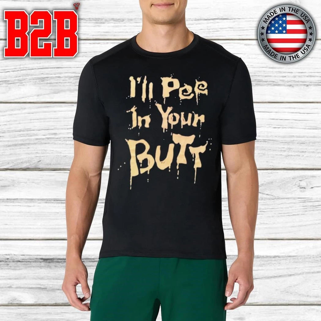 I’ll Pee In Your Butt Shirt