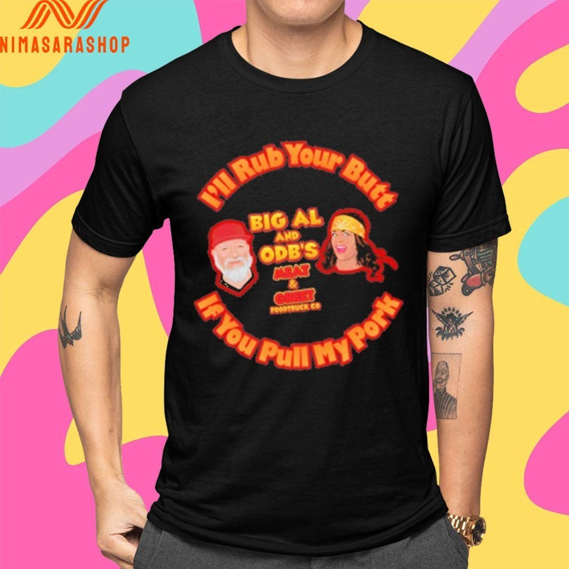 I’ll Rub Your Butt Big Al And Odb’s Meat And Greet Food Truck Co If You Pull My Pork Shirts