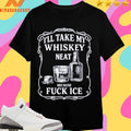 I’ll Take My Whiskey Neat Because Fuck Ice Shirts