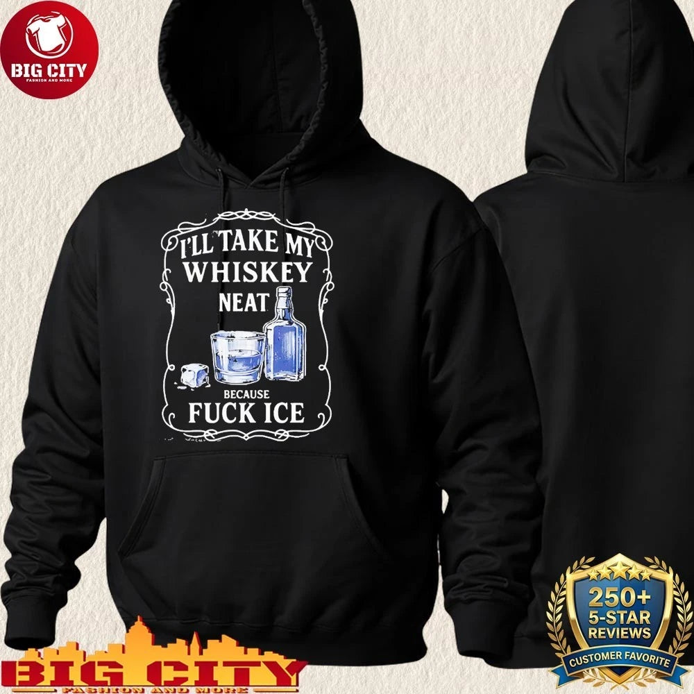 I’ll Take My Whiskey Neat Because Fuck Ice Shirt