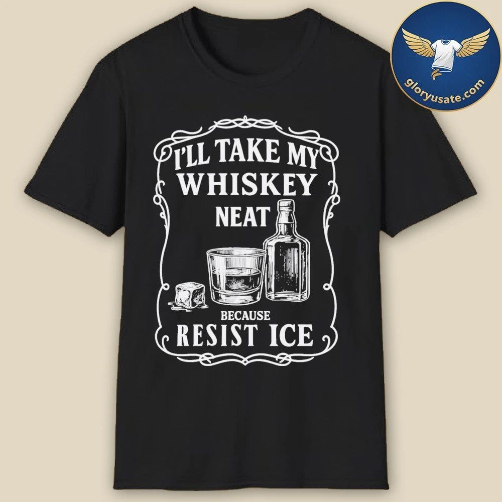 I’ll Take My Whisky Neat Because FUCK ICE Shirt