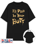I’ll pee in your butt shirt
