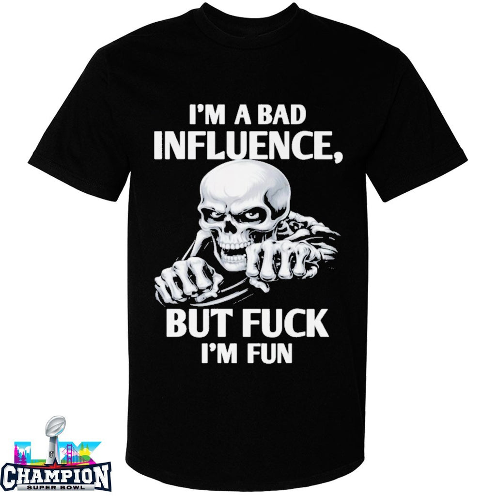 I’m A Bad Influence But Fuck I’m Fun T-shirts