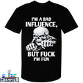 I’m A Bad Influence But Fuck I’m Fun T-shirts