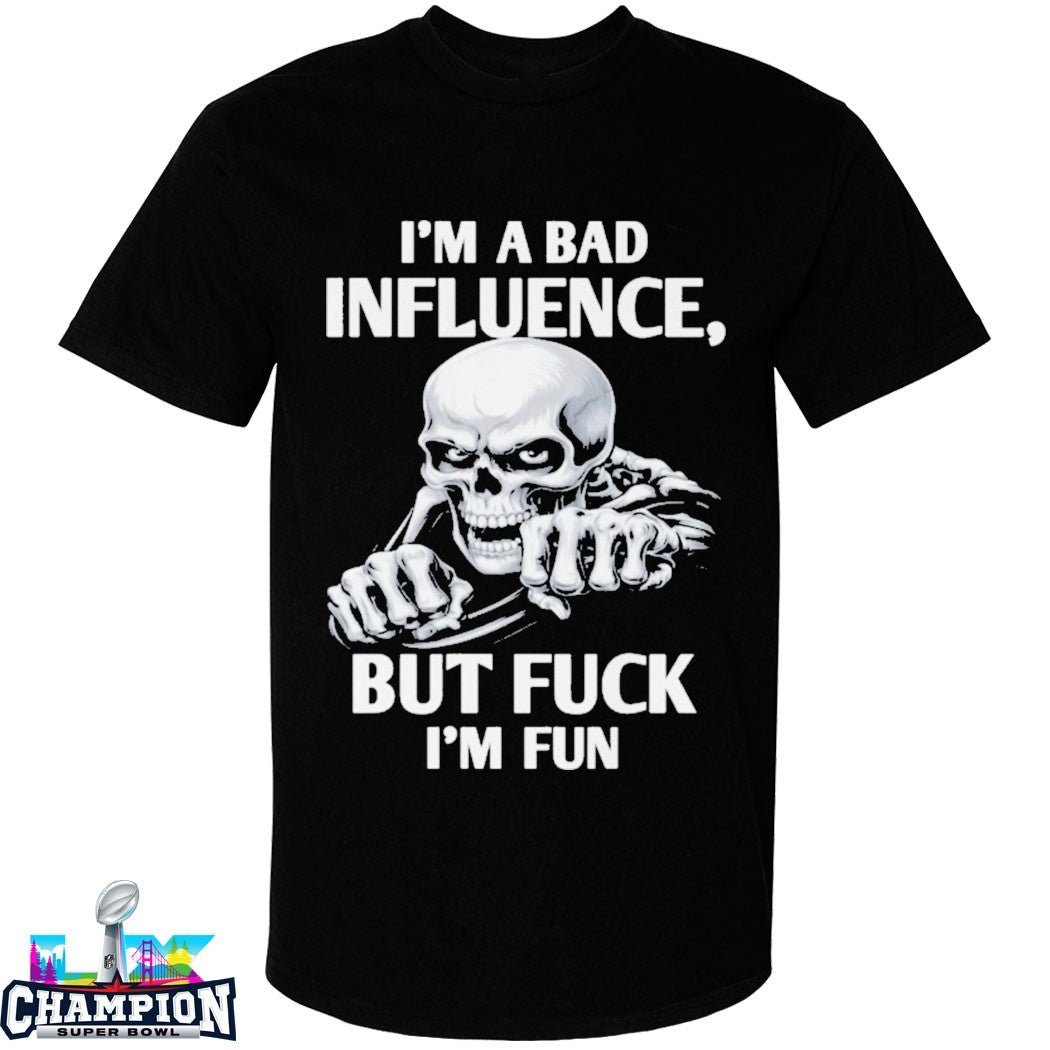 I’m A Bad Influence But Fuck I’m Fun T-shirts