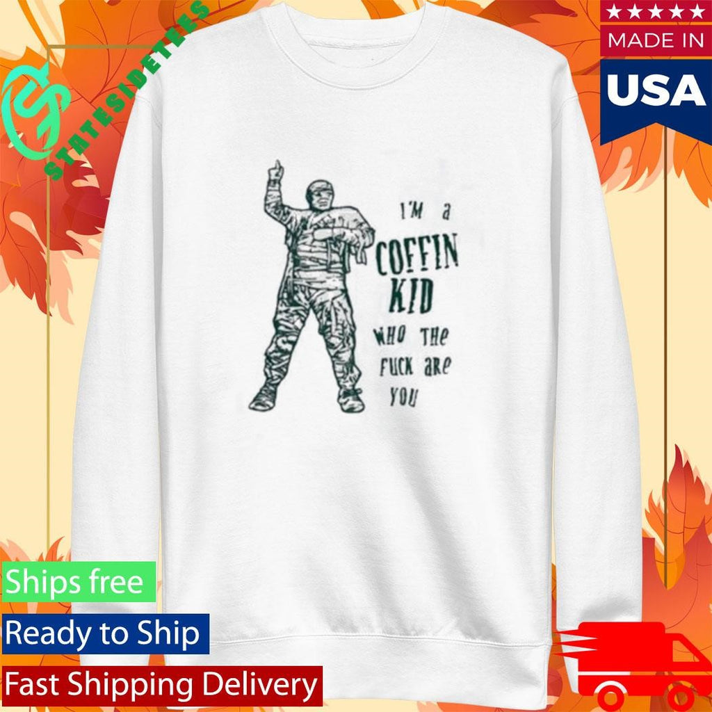 Im A Coffin Kid Who The Fuck Are You Shirt