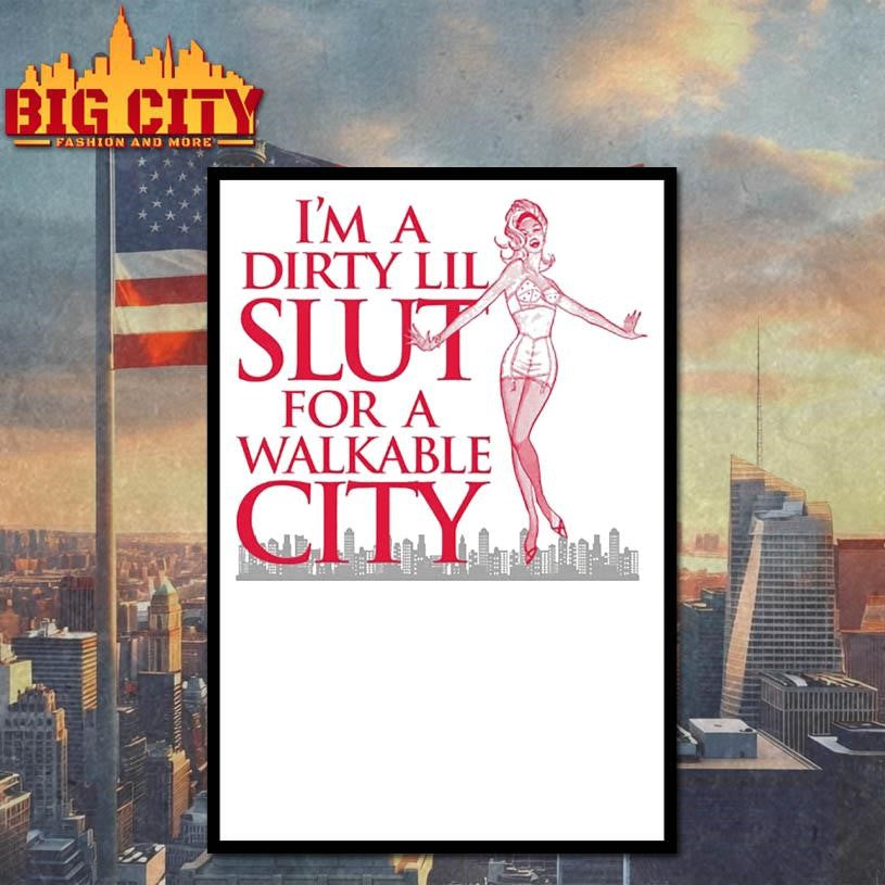 I’m A Dirty Lil Slut For A Walkable City Shirt