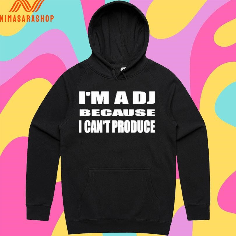 I’m A Dj Because I Can’t Produce Shirts