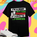 I’m A Man But I Can Change If I Have To I Guess Shirts