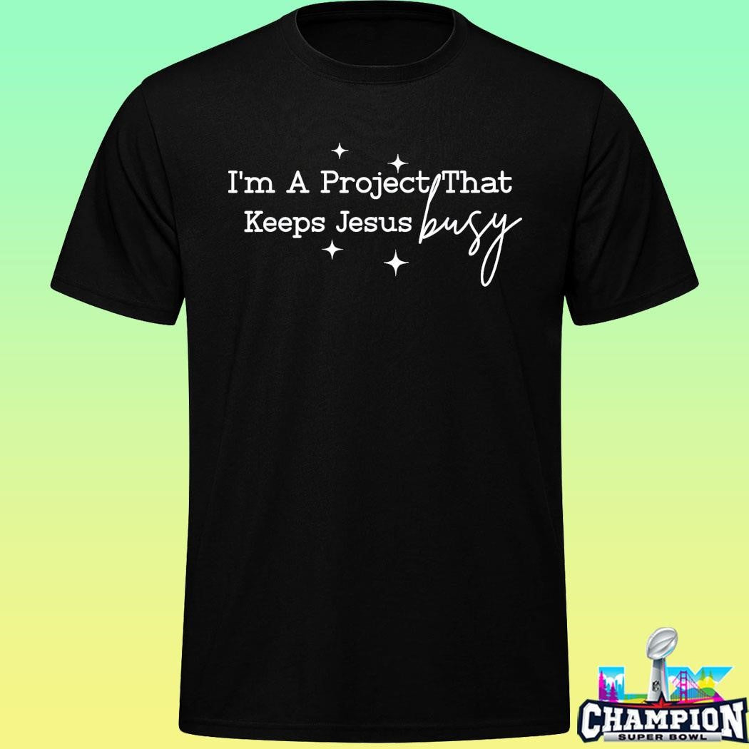 I’m A Project That Keeps Jesus Busy Christian Humor Shirt