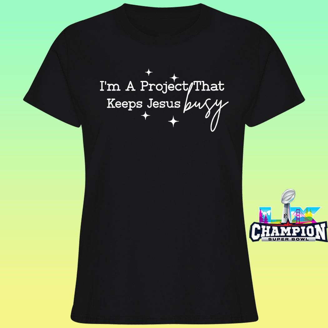 I’m A Project That Keeps Jesus Busy Christian Humor Shirt