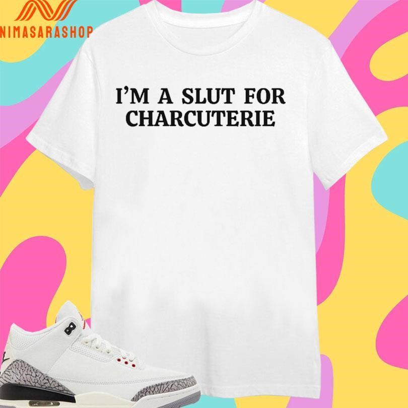 I’m A Slut For Charcuterie Shirts