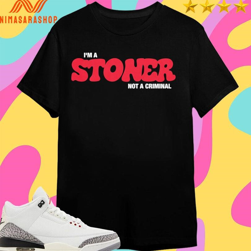 I’m A Stoner Not A Criminal Shirts