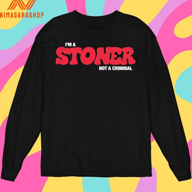 I’m A Stoner Not A Criminal Shirts